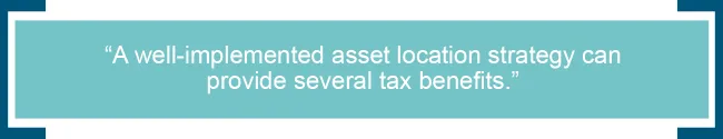 A well-implemented asset location strategy can provide several tax benefits
