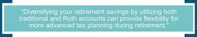 Diversifying your retirement savings by utilizing both traditional and Roth accounts can provide flexibility for more advanced tax planning during retirement. 