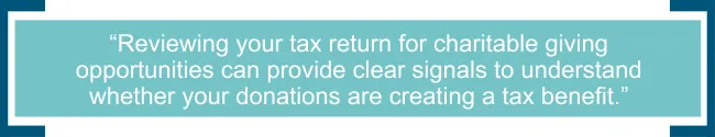 Reviewing your tax return for charitable giving opportunities can provide clear signals to understand whether your donations are creating a tax benefit. 