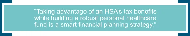 Taking advantage of an HSA’s tax benefits while building a robust personal healthcare fund is a smart financial planning strategy.jpg