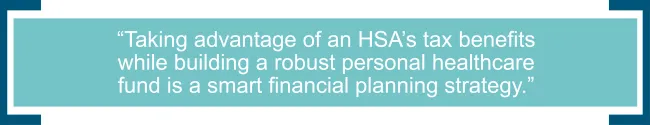 Taking advantage of an HSA’s tax benefits while building a robust personal healthcare fund is a smart financial planning strategy